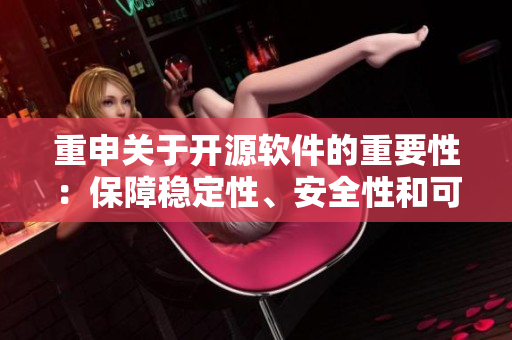 重申關(guān)于開源軟件的重要性：保障穩(wěn)定性、安全性和可持續(xù)性