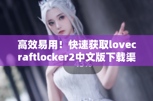 高效易用！快速獲取lovecraftlocker2中文版下載渠道指南