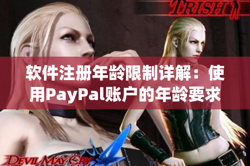軟件注冊年齡限制詳解：使用PayPal賬戶的年齡要求是多少？
