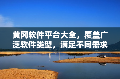 黃岡軟件平臺大全，覆蓋廣泛軟件類型，滿足不同需求