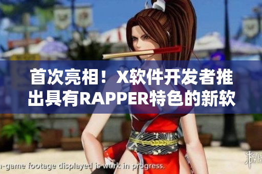 首次亮相！X軟件開發(fā)者推出具有RAPPER特色的新軟件