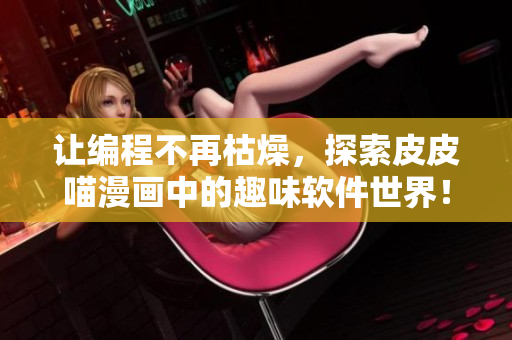 讓編程不再枯燥，探索皮皮喵漫畫中的趣味軟件世界！