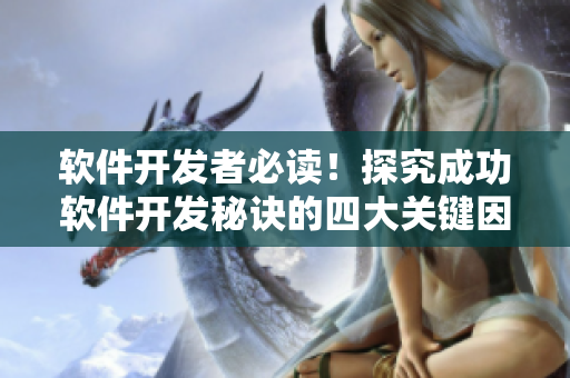 軟件開發(fā)者必讀！探究成功軟件開發(fā)秘訣的四大關鍵因素