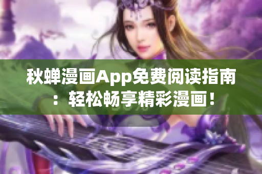 秋蟬漫畫App免費閱讀指南：輕松暢享精彩漫畫！