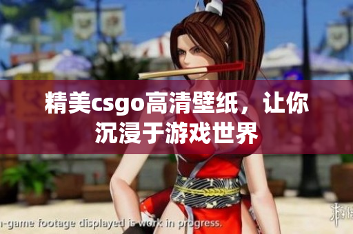 精美csgo高清壁紙，讓你沉浸于游戲世界