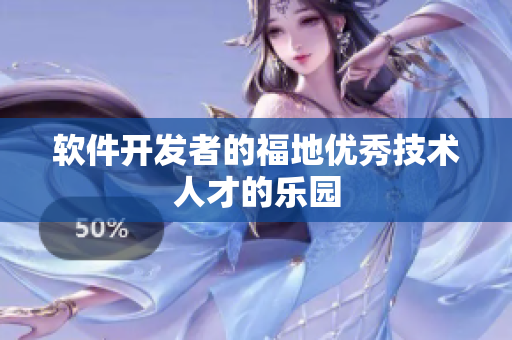 軟件開發(fā)者的福地優(yōu)秀技術(shù)人才的樂園
