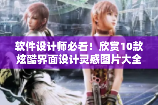 軟件設(shè)計師必看！欣賞10款炫酷界面設(shè)計靈感圖片大全
