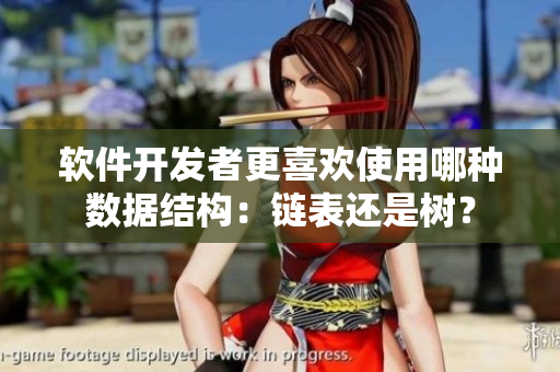 軟件開(kāi)發(fā)者更喜歡使用哪種數(shù)據(jù)結(jié)構(gòu)：鏈表還是樹(shù)？