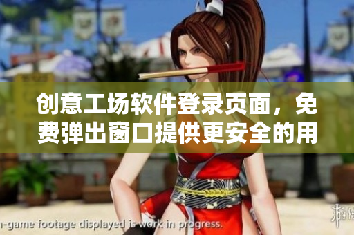創(chuàng)意工場軟件登錄頁面，免費彈出窗口提供更安全的用戶體驗