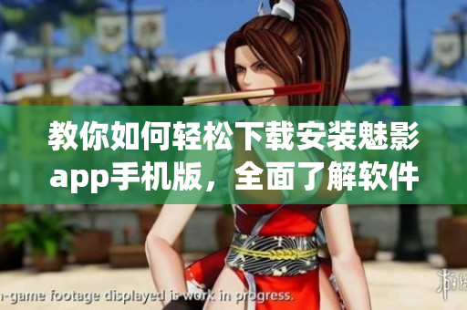 教你如何輕松下載安裝魅影app手機(jī)版，全面了解軟件功能
