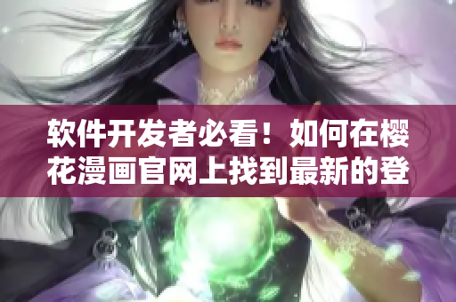 軟件開發(fā)者必看！如何在櫻花漫畫官網(wǎng)上找到最新的登錄入口？