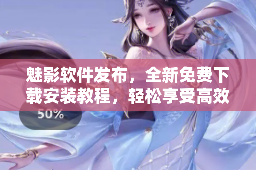 魅影軟件發(fā)布，全新免費下載安裝教程，輕松享受高效網(wǎng)絡(luò)體驗！