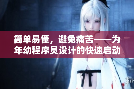 簡(jiǎn)單易懂，避免痛苦——為年幼程序員設(shè)計(jì)的快速啟動(dòng)指南