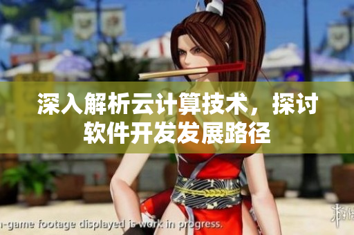 深入解析云計(jì)算技術(shù)，探討軟件開(kāi)發(fā)發(fā)展路徑