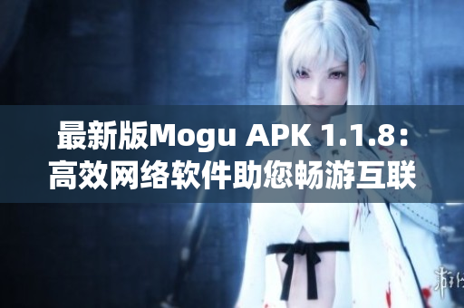 最新版Mogu APK 1.1.8：高效網絡軟件助您暢游互聯(lián)網