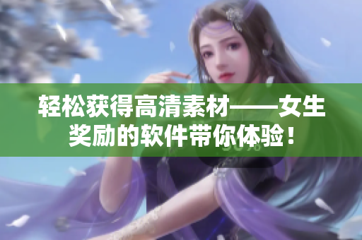 輕松獲得高清素材——女生獎勵的軟件帶你體驗！