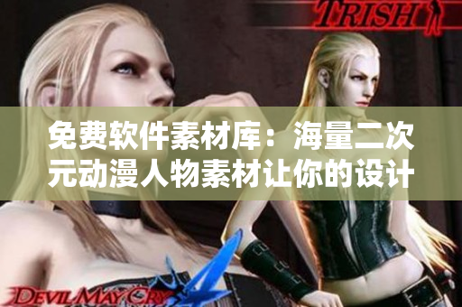 免費軟件素材庫：海量二次元動漫人物素材讓你的設(shè)計更酷炫