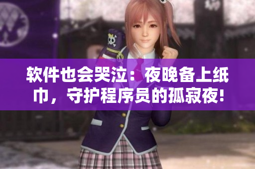 軟件也會(huì)哭泣：夜晚備上紙巾，守護(hù)程序員的孤寂夜!