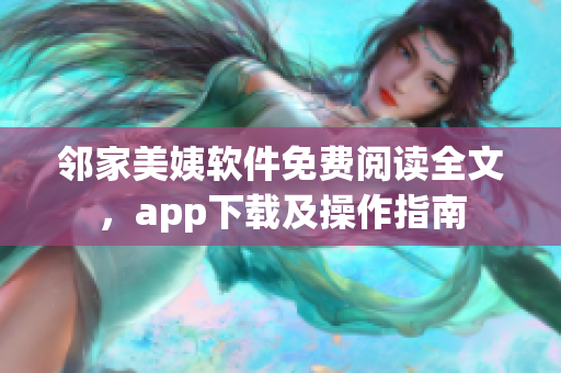 鄰家美姨軟件免費(fèi)閱讀全文，app下載及操作指南