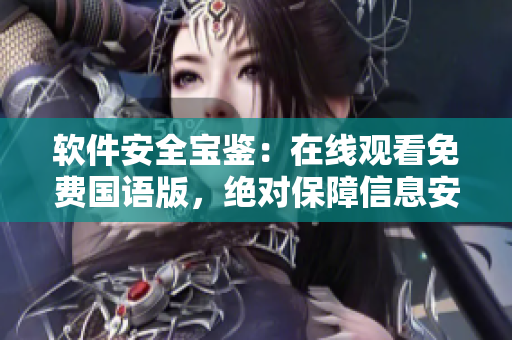 軟件安全寶鑒：在線觀看免費國語版，絕對保障信息安全