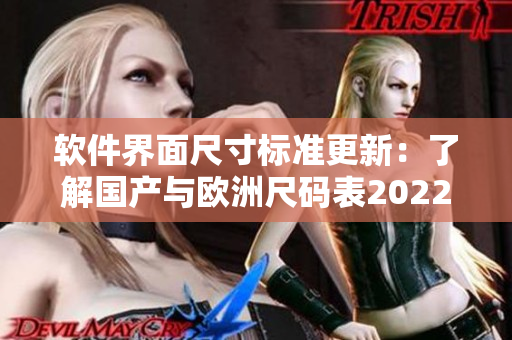 軟件界面尺寸標準更新：了解國產(chǎn)與歐洲尺碼表2022