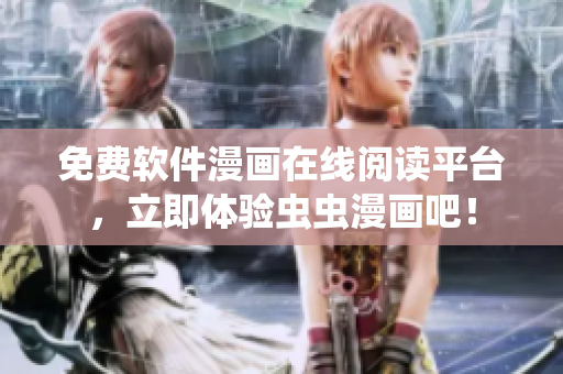 免費(fèi)軟件漫畫(huà)在線(xiàn)閱讀平臺(tái)，立即體驗(yàn)蟲(chóng)蟲(chóng)漫畫(huà)吧！