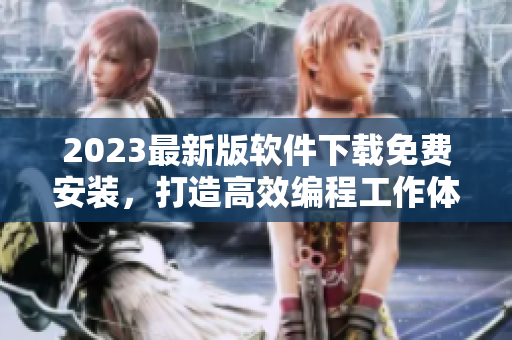 2023最新版軟件下載免費(fèi)安裝，打造高效編程工作體驗(yàn)