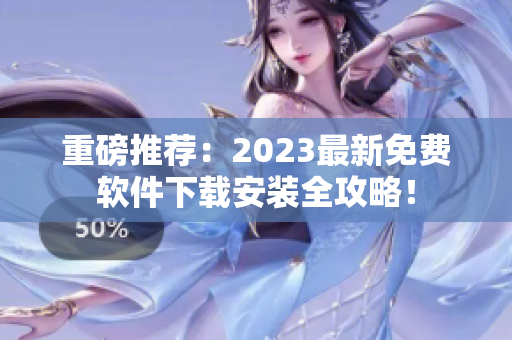 重磅推薦：2023最新免費(fèi)軟件下載安裝全攻略！