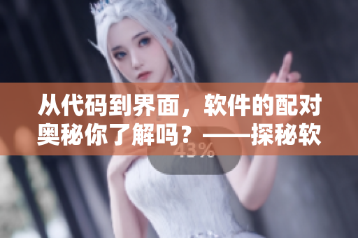 從代碼到界面，軟件的配對奧秘你了解嗎？——探秘軟件配對機制