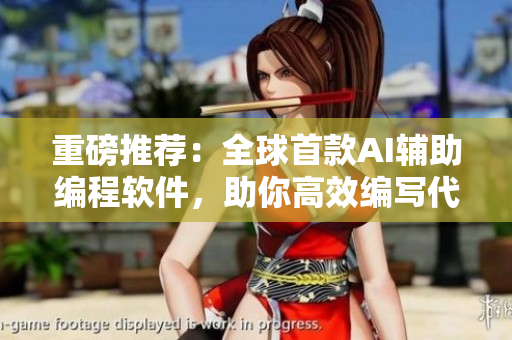 重磅推薦：全球首款A(yù)I輔助編程軟件，助你高效編寫代碼，免費(fèi)試用！
