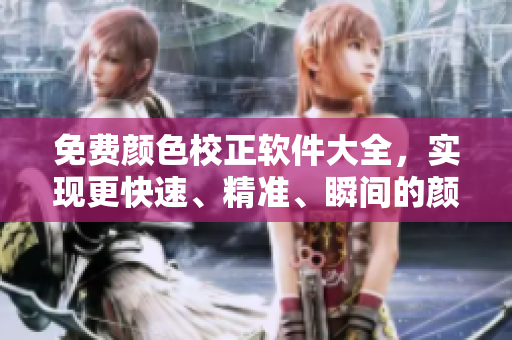 免費顏色校正軟件大全，實現(xiàn)更快速、精準(zhǔn)、瞬間的顏色提亮和調(diào)整！