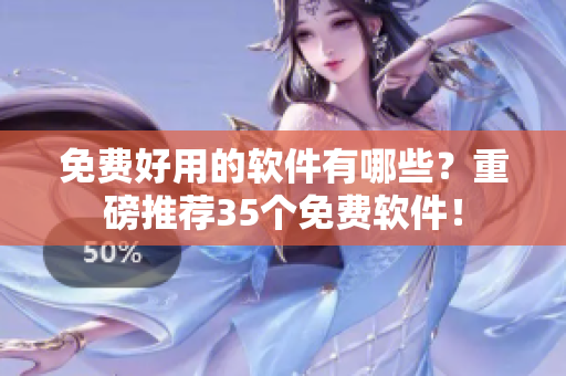 免費好用的軟件有哪些？重磅推薦35個免費軟件！