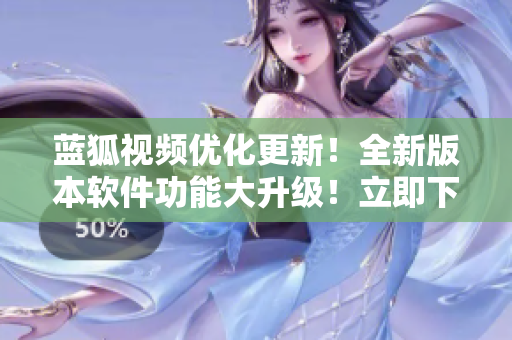 藍(lán)狐視頻優(yōu)化更新！全新版本軟件功能大升級！立即下載體驗最新版視頻播放器！