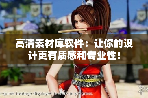 高清素材庫軟件：讓你的設(shè)計更有質(zhì)感和專業(yè)性！