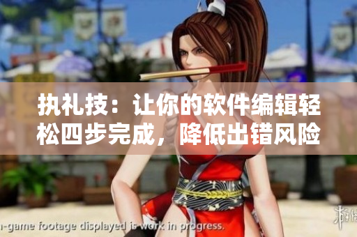 執(zhí)禮技：讓你的軟件編輯輕松四步完成，降低出錯風險！