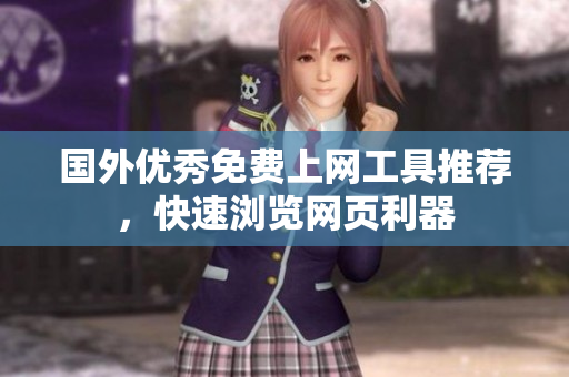 國(guó)外優(yōu)秀免費(fèi)上網(wǎng)工具推薦，快速瀏覽網(wǎng)頁(yè)利器