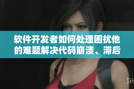 軟件開發(fā)者如何處理困擾他的難題解決代碼崩潰、滯后問題的方法。