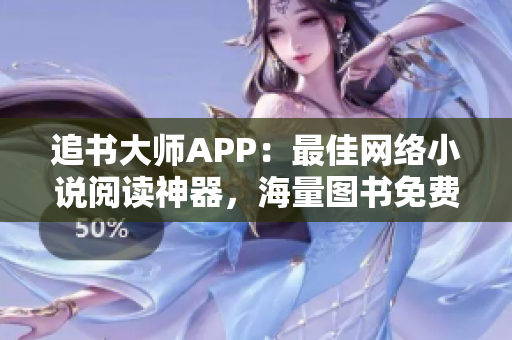 追書大師APP：最佳網(wǎng)絡小說閱讀神器，海量圖書免費暢讀體驗