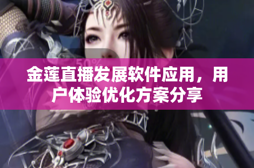 金蓮直播發(fā)展軟件應(yīng)用，用戶體驗(yàn)優(yōu)化方案分享