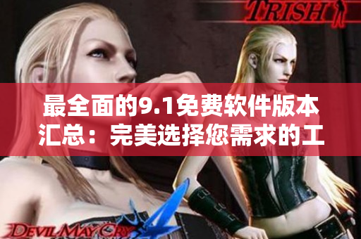 最全面的9.1免費軟件版本匯總：完美選擇您需求的工具