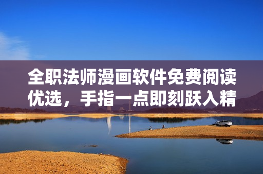全職法師漫畫軟件免費閱讀優(yōu)選，手指一點即刻躍入精彩世界