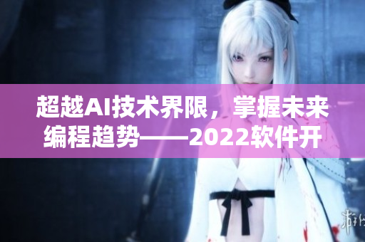 超越AI技術界限，掌握未來編程趨勢——2022軟件開發(fā)者盛會
