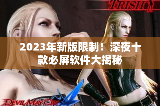 2023年新版限制！深夜十款必屏軟件大揭秘