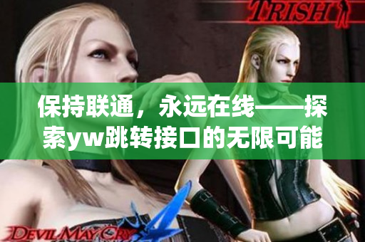 保持聯(lián)通，永遠(yuǎn)在線——探索yw跳轉(zhuǎn)接口的無(wú)限可能