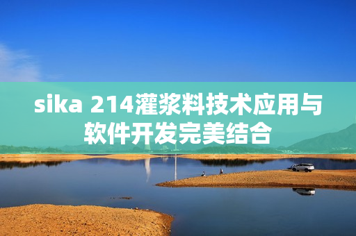 sika 214灌漿料技術應用與軟件開發(fā)完美結合