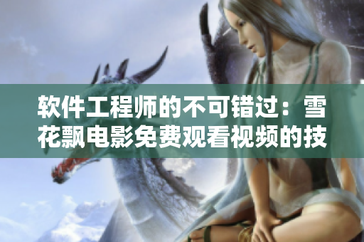軟件工程師的不可錯過：雪花飄電影免費(fèi)觀看視頻的技術(shù)解析
