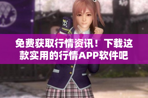 免費獲取行情資訊！下載這款實用的行情APP軟件吧