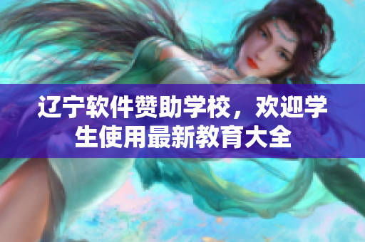 遼寧軟件贊助學(xué)校，歡迎學(xué)生使用最新教育大全