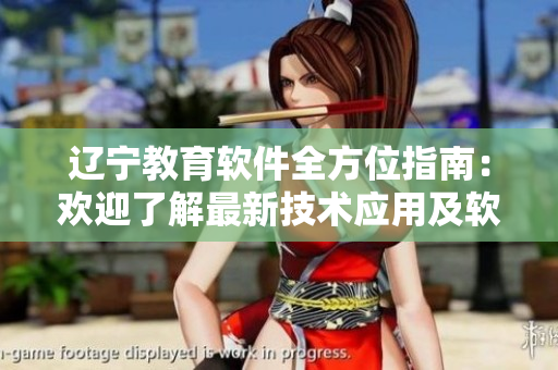 遼寧教育軟件全方位指南：歡迎了解最新技術應用及軟件資源