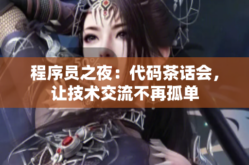 程序員之夜：代碼茶話會，讓技術(shù)交流不再孤單
